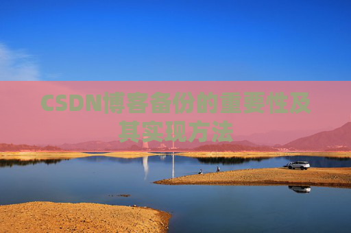 CSDN博客备份的重要性及其实现方法